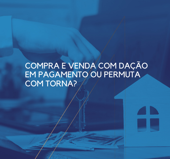 Compra e venda com dação em pagamento ou permuta com torna?