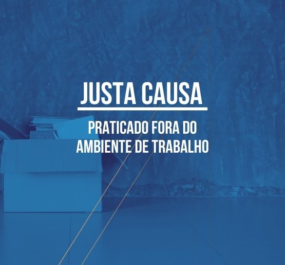 Possibilidade de justa causa por ato praticado fora do ambiente de trabalho